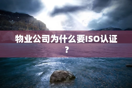 物业公司为什么要ISO认证？
