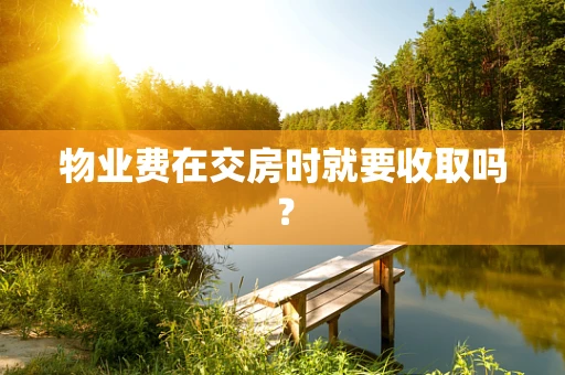 物业费在交房时就要收取吗？