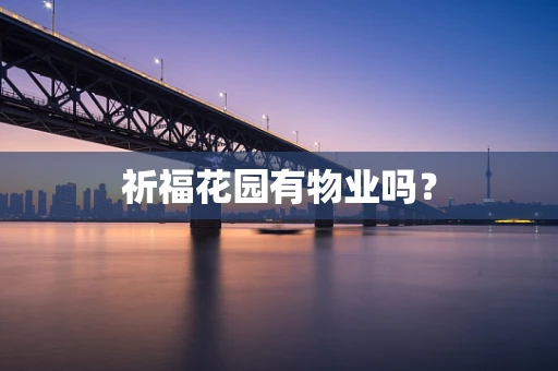 祈福花园有物业吗？