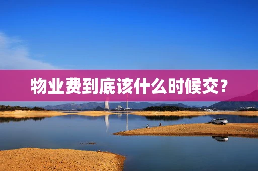 物业费到底该什么时候交？