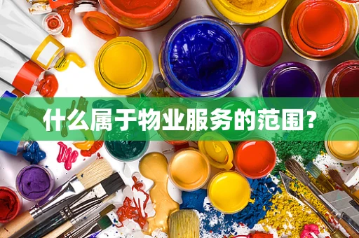 什么属于物业服务的范围？