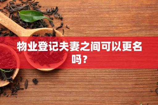 物业登记夫妻之间可以更名吗？
