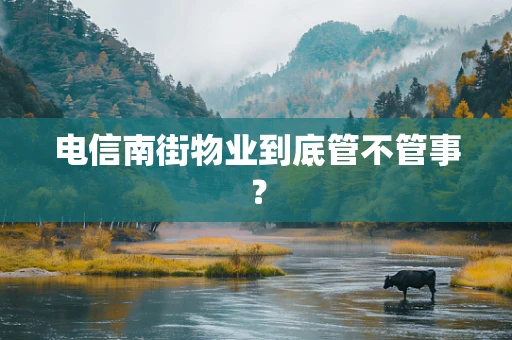 电信南街物业到底管不管事？