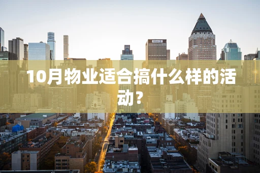 10月物业适合搞什么样的活动？
