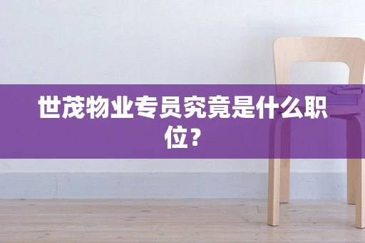 世茂物业专员究竟是什么职位？