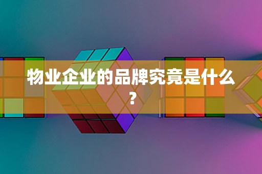 物业企业的品牌究竟是什么？