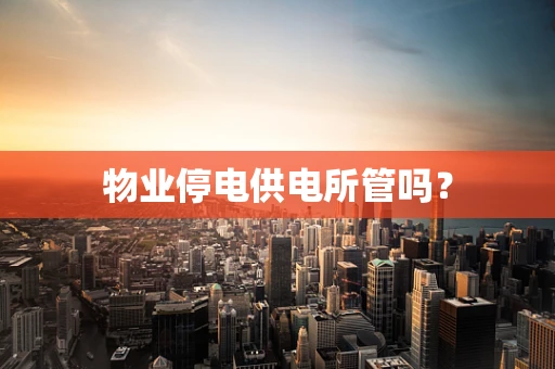 物业停电供电所管吗？