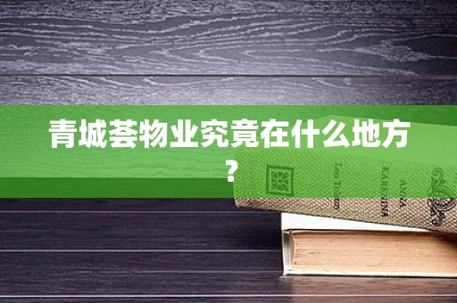 青城荟物业究竟在什么地方？