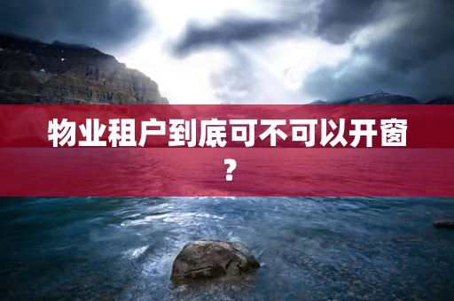 物业租户到底可不可以开窗？