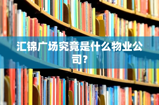 汇锦广场究竟是什么物业公司？