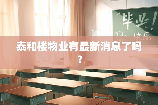 泰和楼物业有最新消息了吗？