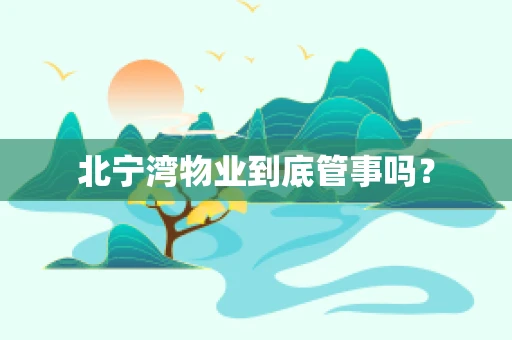 北宁湾物业到底管事吗？