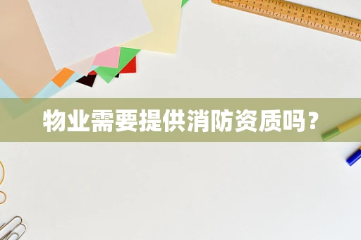 物业需要提供消防资质吗？