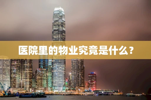 医院里的物业究竟是什么？