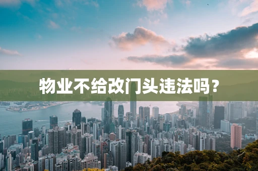 物业不给改门头违法吗？