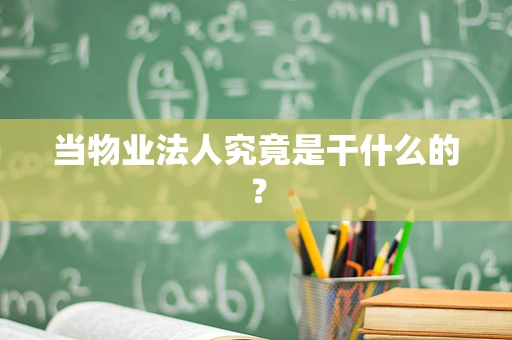 当物业法人究竟是干什么的？