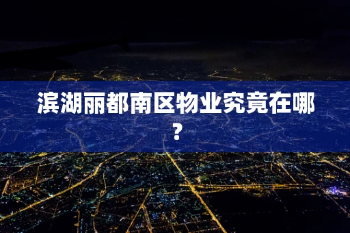滨湖丽都南区物业究竟在哪？