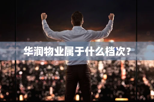 华润物业属于什么档次？