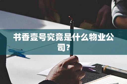 书香壹号究竟是什么物业公司？
