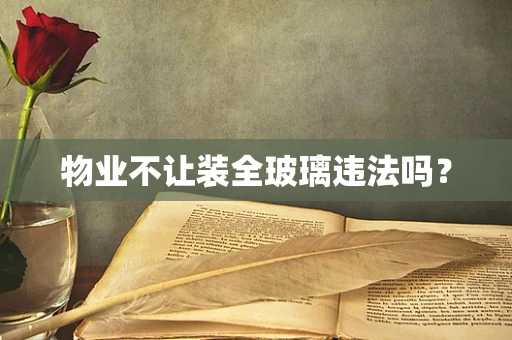 物业不让装全玻璃违法吗？