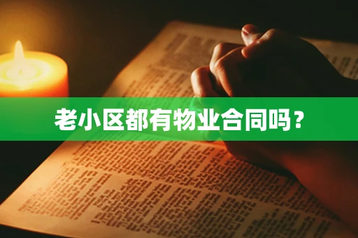 老小区都有物业合同吗？
