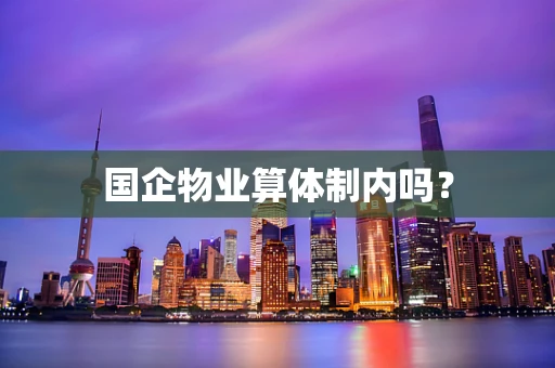 国企物业算体制内吗？