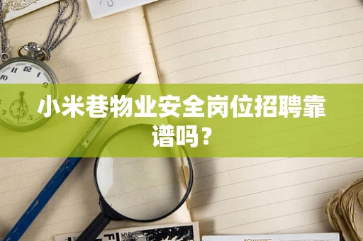 小米巷物业安全岗位招聘靠谱吗？