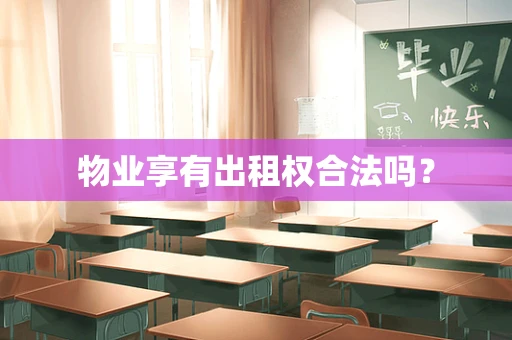 物业享有出租权合法吗？