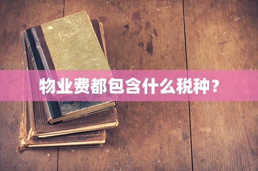 物业费都包含什么税种？