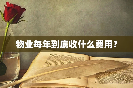 物业每年到底收什么费用？
