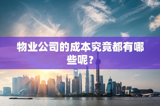 物业公司的成本究竟都有哪些呢？