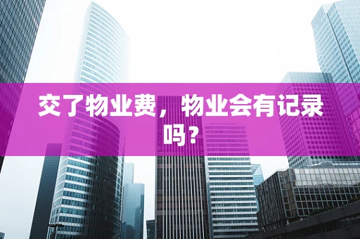 交了物业费，物业会有记录吗？