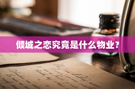 倾城之恋究竟是什么物业？
