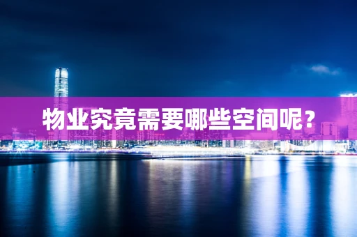 物业究竟需要哪些空间呢？