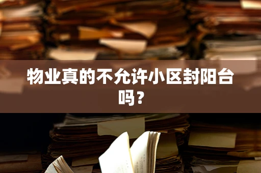 物业真的不允许小区封阳台吗？