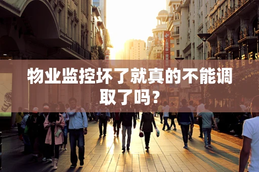 物业监控坏了就真的不能调取了吗？
