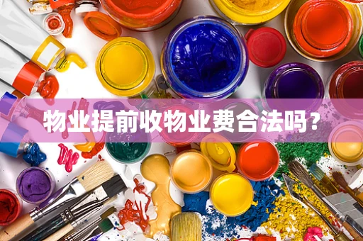物业提前收物业费合法吗？