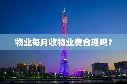 物业每月收物业费合理吗？