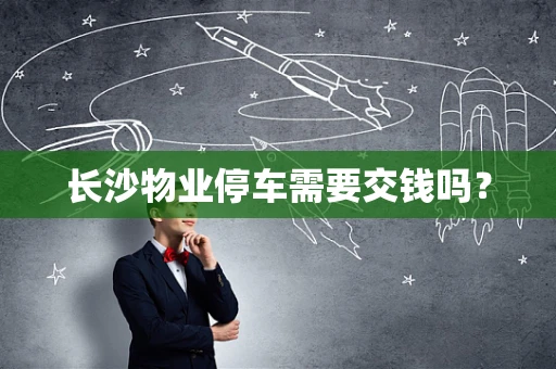 长沙物业停车需要交钱吗？