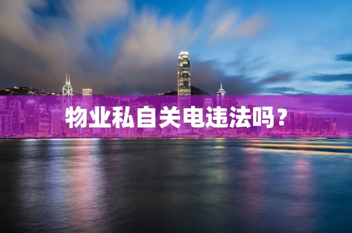 物业私自关电违法吗？
