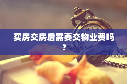 买房交房后需要交物业费吗？