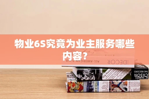 物业6S究竟为业主服务哪些内容？