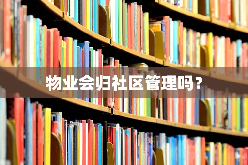 物业会归社区管理吗？