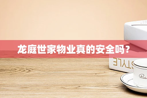 龙庭世家物业真的安全吗？