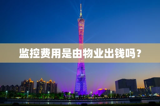 监控费用是由物业出钱吗？