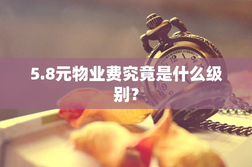 5.8元物业费究竟是什么级别？