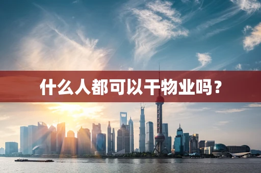 什么人都可以干物业吗？