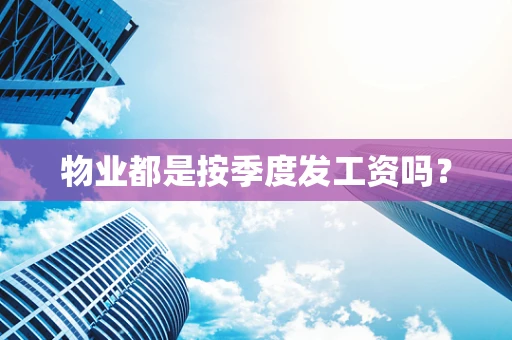 物业都是按季度发工资吗？