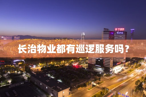 长治物业都有巡逻服务吗？