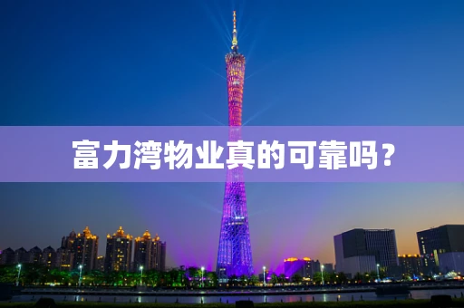 富力湾物业真的可靠吗？